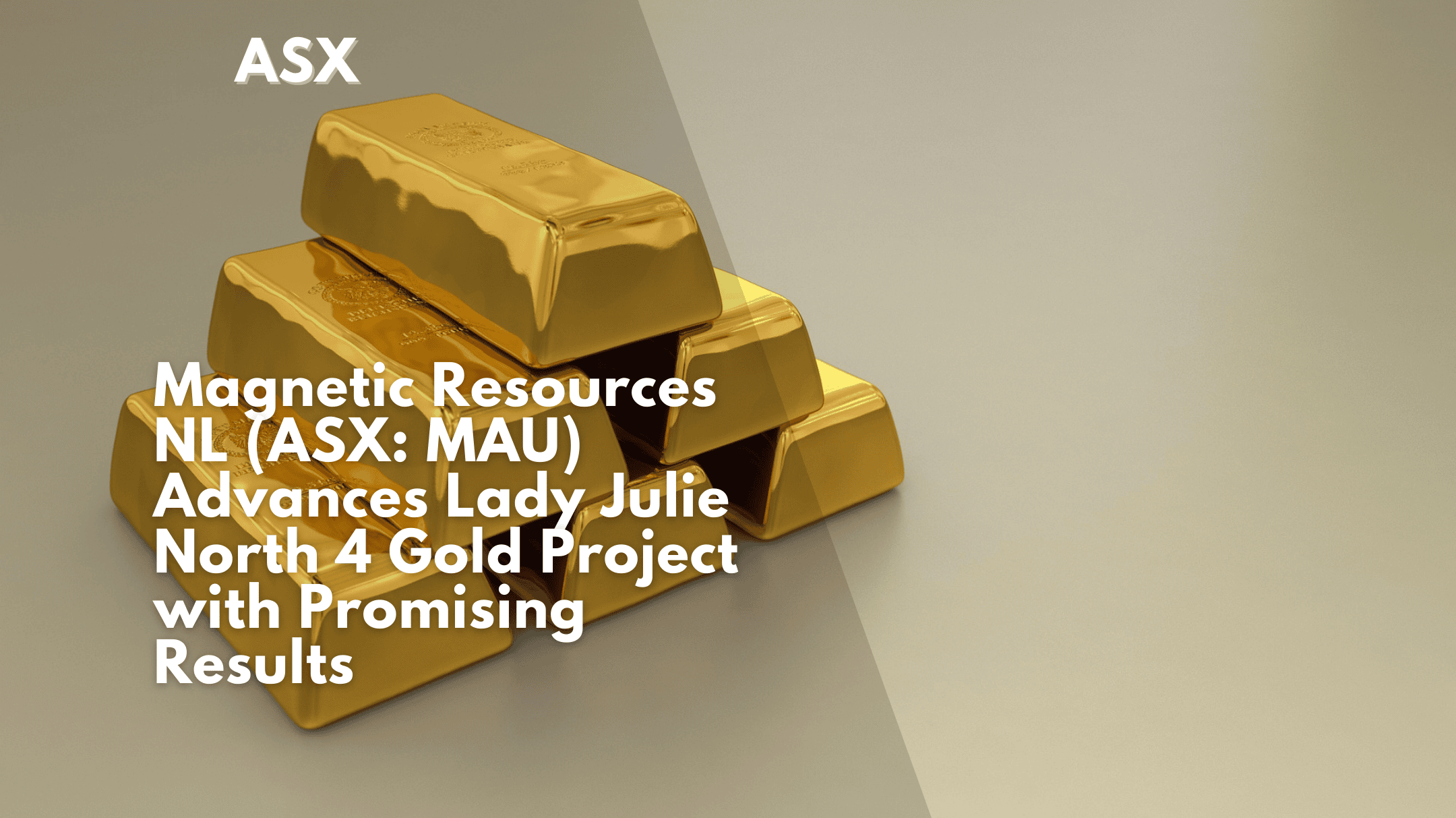 Magnetic Resources NL (ASX: MAU) Advances Lady Julie North 4 Gold Project with Promising Results